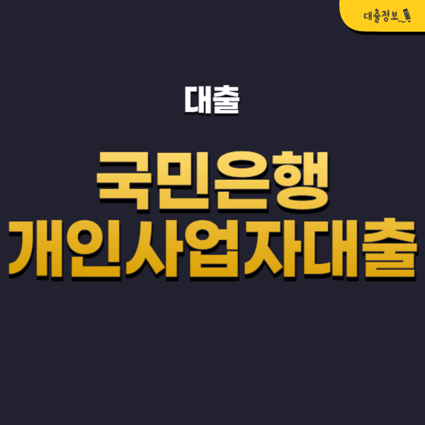 국민은행 개인사업자대출 한도, 금리, 기간, 자격조건, 신청방법